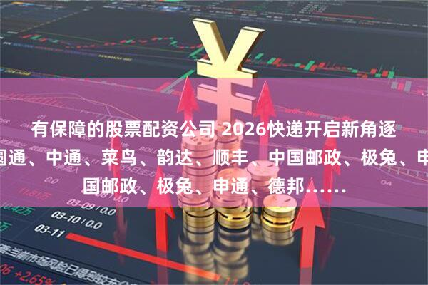 有保障的股票配资公司 2026快递开启新角逐！京东物流、圆通、中通、菜鸟、韵达、顺丰、中国邮政、极兔、申通、德邦……